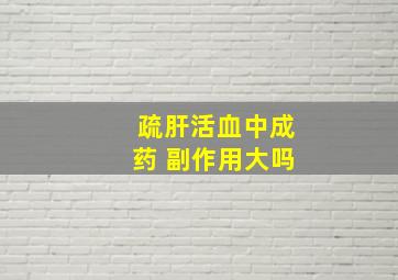 疏肝活血中成药 副作用大吗